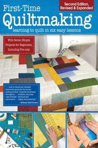 First-Time Quiltmaking, Second Revised & Expanded Edition: Learning to Quilt in Six Easy Lessons