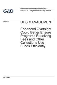 DHS management, enhanced oversight could better ensure programs receiving fees and other collections use funds efficiently