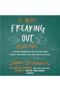 If You're Freaking Out, Read This: A Coping Workbook for Building Good Habits, Behaviors, and Hope for the Future