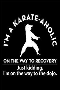 I'm a Karate -aholic On the Way to Recovery Just Kidding. I'm on the Way to the Dojo