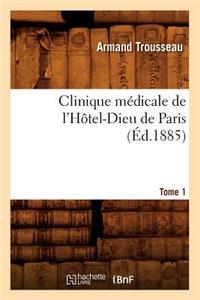 Clinique médicale de l'Hôtel-Dieu de Paris. Tome 1 (Éd.1885)
