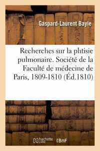 Recherches Sur La Phtisie Pulmonaire. Société de la Faculté de Médecine de Paris, 1809-1810