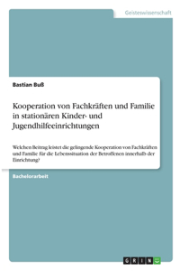Kooperation von Fachkräften und Familie in stationären Kinder- und Jugendhilfeeinrichtungen
