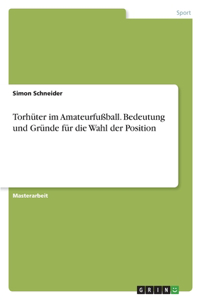 Torhüter im Amateurfußball. Bedeutung und Gründe für die Wahl der Position