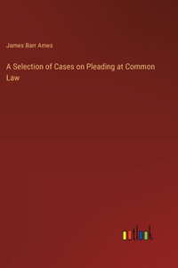 Selection of Cases on Pleading at Common Law