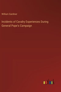 Incidents of Cavalry Experiences During General Pope's Campaign