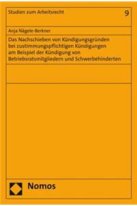 Das Nachschieben Von Kundigungsgrunden Bei Zustimmungspflichtigen Kundigungen Am Beispiel Der Kundigung Von Betriebsratsmitgliedern Und Schwerbehinderten