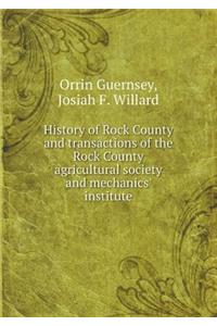 History of Rock County and Transactions of the Rock County Agricultural Society and Mechanics' Institute