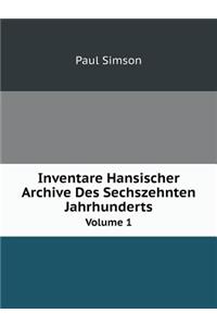 Inventare Hansischer Archive Des Sechszehnten Jahrhunderts Volume 1