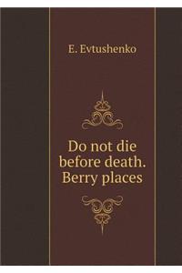Do not die before death. Berry places