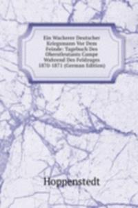 Ein Wackerer Deutscher Kriegsmann Vor Dem Feinde: Tagebuch Des Oberstleutants Campe Wahrend Des Feldzuges 1870-1871 (German Edition)