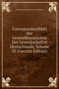 Correspondenzblatt Der Generalkommission Der Gewerkschaften Deutschlands, Volume 10 (German Edition)