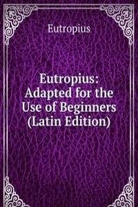 Eutropius: Adapted for the Use of Beginners (Latin Edition)