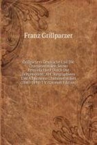 Grillparzers Gesprache Und Die Charakteristiken Seiner Personlichkeit Durch Die Zeitgenossen: Abt. Biographieen Und Allgemeine Charakteristiken (1841-1894) 1 V (German Edition)