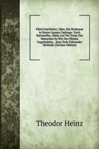 Pferd Und Reiter; Oder, Die Reitkunst in Ihrem Ganzen Umfange: Nach Rationeller, Allein Auf Die Natur Des Menschen So Wie Des Pferdes Gegrundeter, . Zum Ziele Fuhrender Methode (German Edition)
