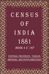 Census of India 1881: Central Provinces - Tables, Imperial And Supplementary Volume Book 17 1st [Hardcover]