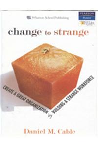 Change To Strange: Create Great Organization By Building A Strange Workforce