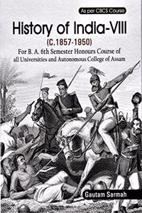 HISTORY OF INDIA - VIII ( C. 1857 - 1950): FOR B.A.6TH SEMESTER HONOURS COURSE OF ALL UNIVERSITIES AND AUTONOMUS COLLEGE OF ASSAM: ENGLISH MEDIUM