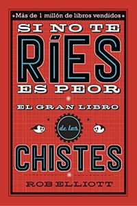 Si no te ries, es peor. El gran libro de los chistes
