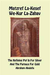Matzref La-Kesef We-Kur La-Zahav - The Refining Pot Is For Silver And The Furnace For Gold