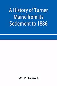 History of Turner Maine from its Setlement to 1886