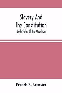 Slavery And The Constitution. Both Sides Of The Question