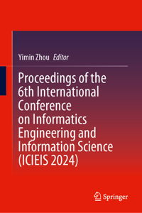 Proceedings of the 6th International Conference on Informatics Engineering and Information Science (ICIEIS 2024)