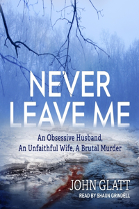 Never Leave Me: An Obsessive Husband, an Unfaithful Wife, a Brutal Murder