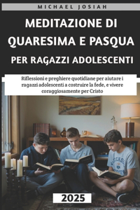Meditazione Di Quaresima E Pasqua Per Ragazzi Adolescenti 2025