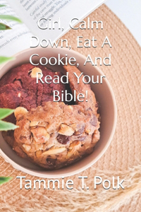 Girl, Calm Down, Eat A Cookie, And Read Your Bible!