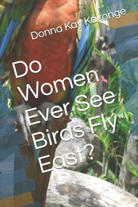 Do Women Ever See Birds Fly East?