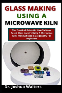 Glass Making Using A Microwave Kiln