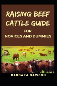 Raising Beef Cattle Guide for Novices and Dummies