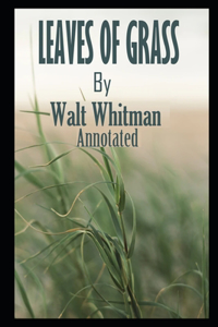 Leaves of Grass By Walt Whitman The New Fully Annotated Edition