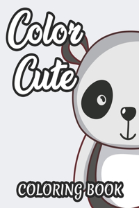 Color Cute Coloring Book: Childrens Coloring Sheets Of Cute Animals, Designs And Illustrations For Girls To Color