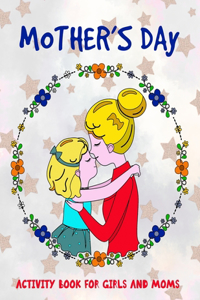 Mother's Day Activity Book for Girls and Moms: Activity and Coloring Book For Girls Aged 4-8 and for their mothers