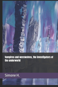Vampires and werewolves, the investigators of the underworld