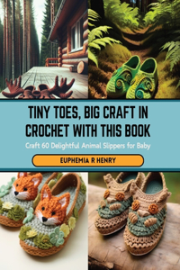 Tiny Toes, Big Craft in Crochet with this Book: Craft 60 Delightful Animal Slippers for Baby