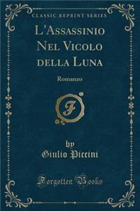 L'Assassinio Nel Vicolo Della Luna: Romanzo (Classic Reprint)