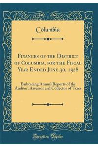 Finances of the District of Columbia, for the Fiscal Year Ended June 30, 1928: Embracing Annual Reports of the Auditor, Assessor and Collector of Taxes (Classic Reprint)