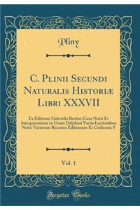C. Plinii Secundi Naturalis Historiæ Libri XXXVII, Vol. 1