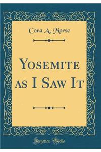 Yosemite as I Saw It (Classic Reprint)