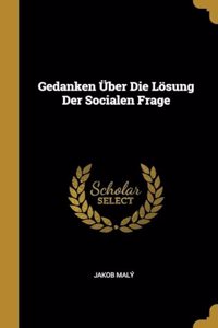 Gedanken Über Die Lösung Der Socialen Frage