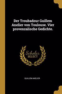 Troubadour Guillem Anelier von Toulouse. Vier provenzalische Gedichte.