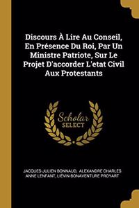 Discours À Lire Au Conseil, En Présence Du Roi, Par Un Ministre Patriote, Sur Le Projet D'accorder L'etat Civil Aux Protestants