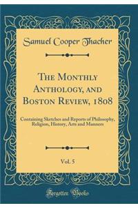 The Monthly Anthology, and Boston Review, 1808, Vol. 5: Containing Sketches and Reports of Philosophy, Religion, History, Arts and Manners (Classic Reprint): Containing Sketches and Reports of Philosophy, Religion, History, Arts and Manners (Classic Reprint)