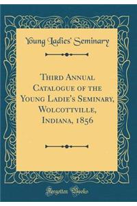 Third Annual Catalogue of the Young Ladie's Seminary, Wolcottville, Indiana, 1856 (Classic Reprint)