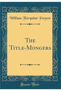 The Title-Mongers (Classic Reprint)