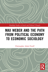 Max Weber and the Path from Political Economy to Economic Sociology