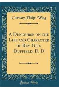 A Discourse on the Life and Character of Rev. Geo. Duffield, D. D (Classic Reprint)